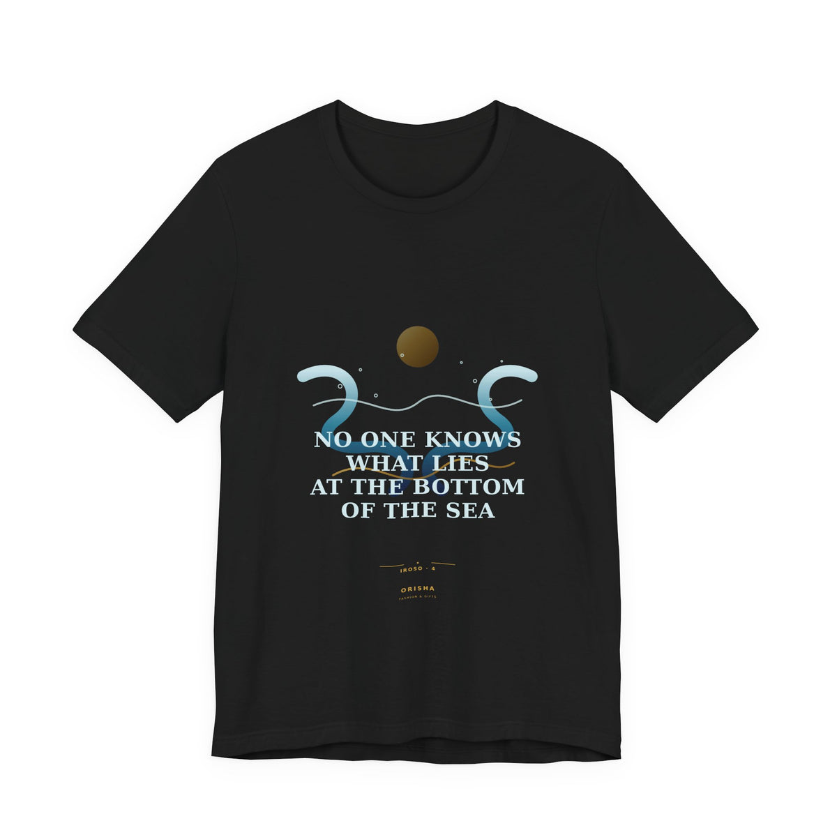 NO ONE KNOWS WHAT LIES AT THE BOTTOM OF THE SEA — Iroso 4 Illustrated T-Shirt product mockup