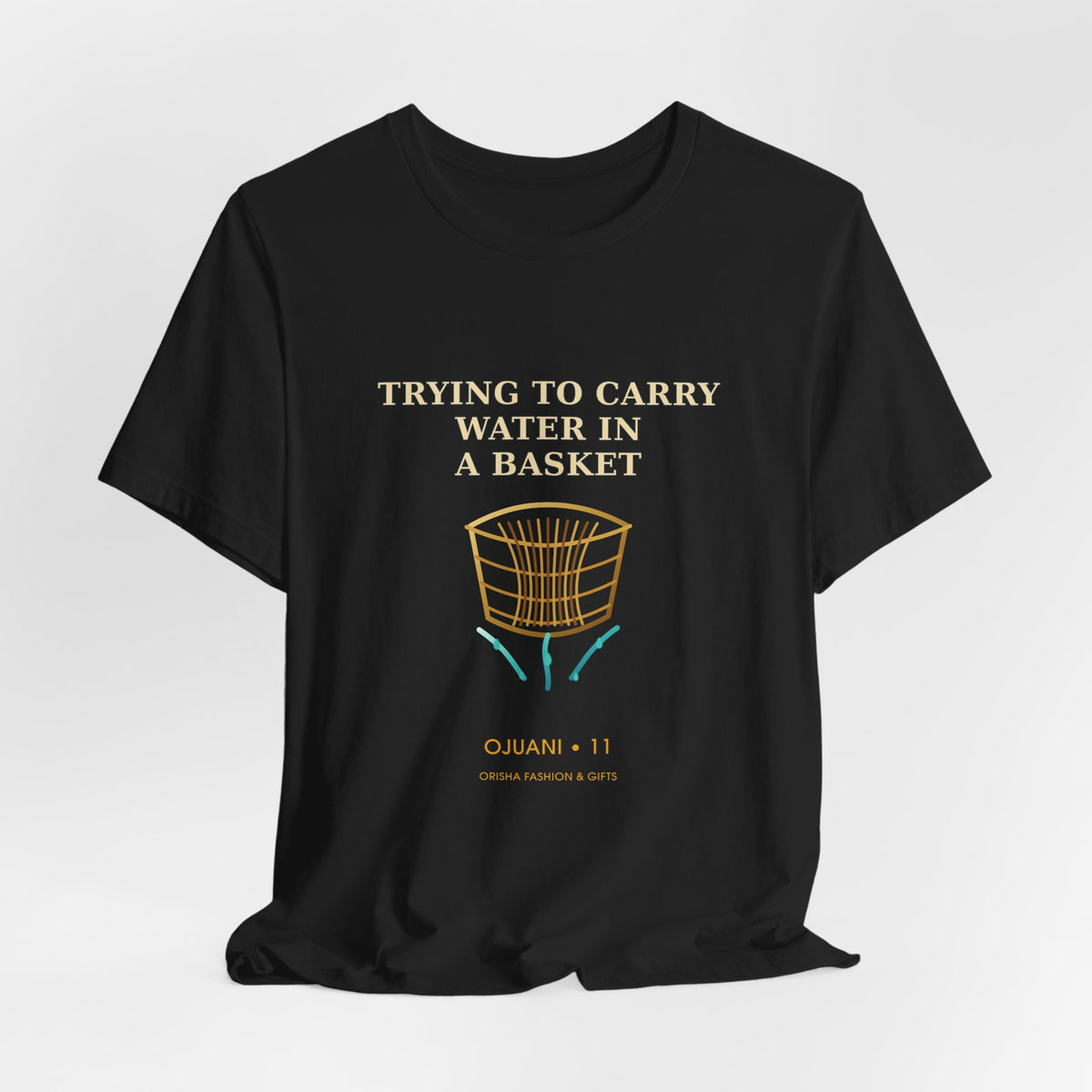 TRYING TO CARRY WATER IN A BASKET — Ojuani 11 Illustrated T-Shirt product mockup view 8