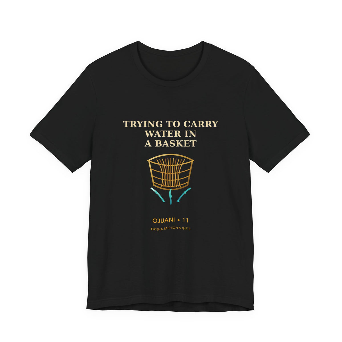 TRYING TO CARRY WATER IN A BASKET — Ojuani 11 Illustrated T-Shirt product mockup view 2