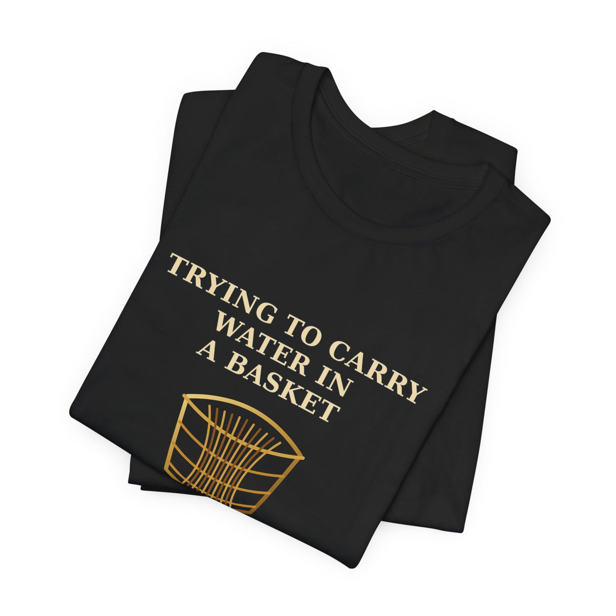 TRYING TO CARRY WATER IN A BASKET — Ojuani 11 Illustrated T-Shirt product mockup view 7